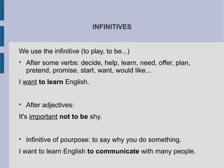 INFINITIVES
We use the infinitive (to play, to be...)

After some verbs: decide, help, learn, need, offer, plan,
pretend,...