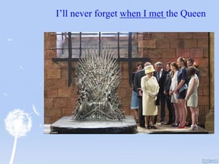 I’ll never forget when I met the Queen
 