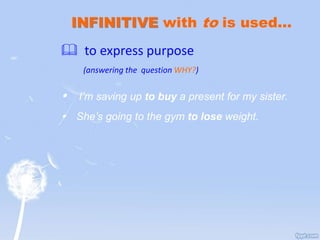  to express purpose
(answering the question WHY?)
 I’m saving up to buy a present for my sister.
 She’s going to the gym to lose weight.
 