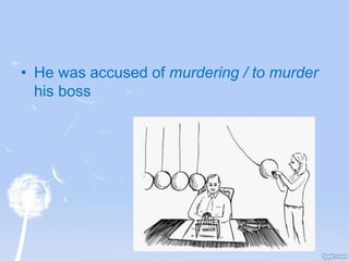 • He was accused of murdering / to murder
his boss
 