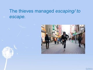 The thieves managed escaping/ to
escape.
 