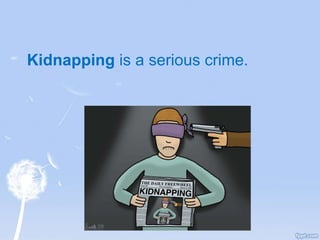 Kidnapping is a serious crime.
 