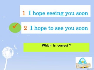 1 I hope seeing you soon
Which is correct ?
2 I hope to see you soon
 