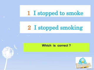 1 I stopped to smoke
Which is correct ?
2 I stopped smoking
 