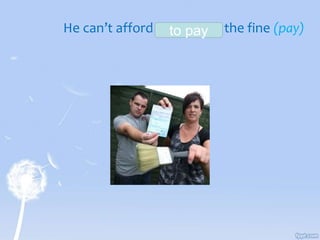 He can’t afford _________ the fine (pay)to pay
 