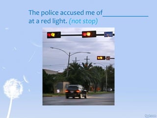 The police accused me of_____________
at a red light. (not stop)
 