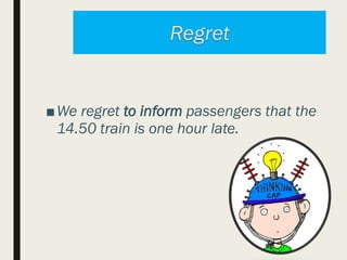 ■We regret to inform passengers that the
14.50 train is one hour late.
 