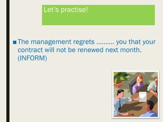 Let’s practise!
■The management regrets ………. you that your
contract will not be renewed next month.
(INFORM)
 