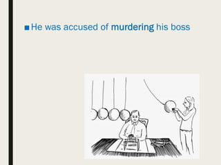 ■He was accused of murdering his boss
 
