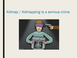 Kidnap / Kidnapping is a serious crime
 