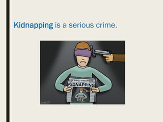 Kidnapping is a serious crime.
 