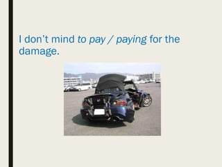 I don’t mind to pay / paying for the
damage.
 