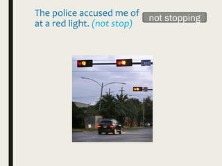 The police accused me of
at a red light. (not stop)
not stopping
 