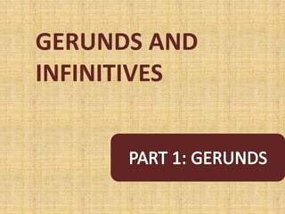 GERUNDS AND
INFINITIVES
 