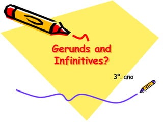 Gerunds and
Infinitives?
3º. ano
 