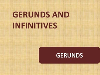 GERUNDS AND
INFINITIVES
 