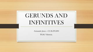 GERUNDS AND
INFINITIVES
Armando Jerez – CI 28.295.890
P.S.M. Valencia.
 