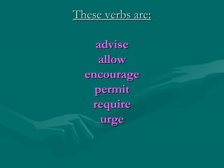 These verbs are:
advise
allow
encourage
permit
require
urge

 