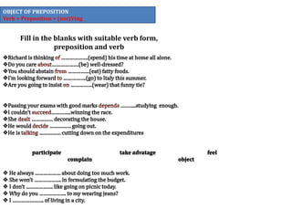 OBJECT OF PREPOSITION
Verb + Preposition + (not)Ving
Fill in the blanks with suitable verb form,
preposition and verb
 