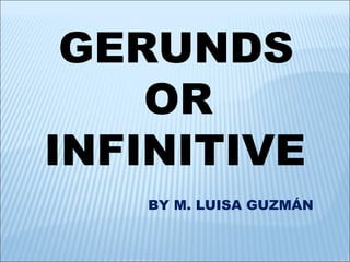 GERUNDS OR  INFINITIVE BY M. LUISA GUZMÁN 
