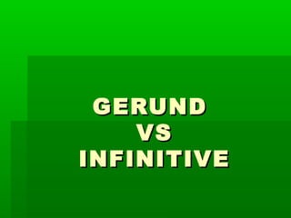 GERUND
VS
INFINITIVE

 