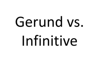 Gerund vs.
Infinitive
 