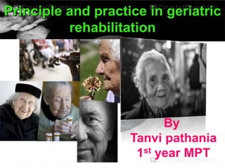 Principle and practice in geriatric
rehabilitation
By
Tanvi pathania
1st year MPT
 