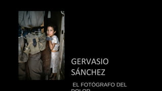 GERVASIO
SÁNCHEZ
EL FOTÓGRAFO DEL
 