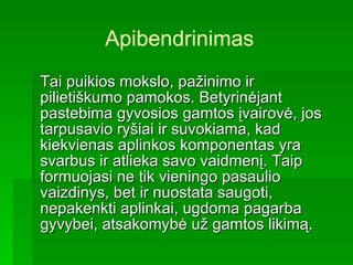Tai puikios mokslo, pažinimo ir pilietiškumo pamokos. Betyrinėjant pastebima gyvosios gamtos įvairovė, jos tarpusavio ryšiai ir suvokiama, kad kiekvienas aplinkos komponentas yra svarbus ir atlieka savo vaidmenį. Taip formuojasi ne tik vieningo pasaulio vaizdinys, bet ir nuostata saugoti, nepakenkti aplinkai, ugdoma pagarba gyvybei, atsakomybė už gamtos likimą. Apibendrinimas 