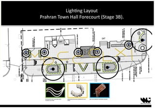 Lighting Layout
Prahran Town Hall Forecourt (Stage 3B).
INTEGRATED SEAT LIGHTING WITH
FLEXIBLE LED STRIP
INGROUND RECESSED SEGMENTED LED
STRIP
BOLT OR CONCRETE SECURED UPLIGHT
 