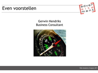 Even voorstellen Gerwin Hendriks Business Consultant Web Analytics Congres 2011 