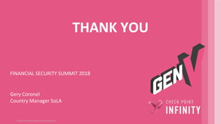 ©2018 Check Point Software Technologies Ltd.
THANK YOU
Gery Coronel
Country Manager SoLA
FINANCIAL SECURITY SUMMIT 2018
 