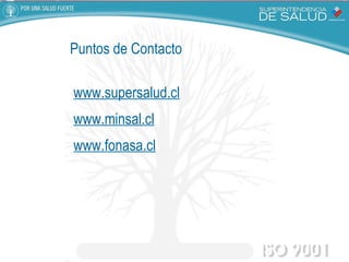 www.supersalud.cl www.minsal.cl www.fonasa.cl Puntos de Contacto 