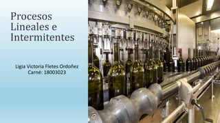 Procesos
Lineales e
Intermitentes
Ligia Victoria Fletes Ordoñez
Carné: 18003023
 