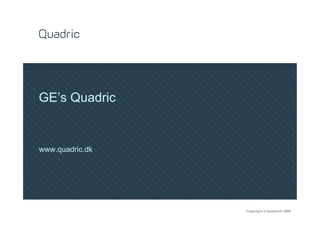 GE’s Quadric


www.quadric.dk




                 Copyright © Quadric® 2009
 