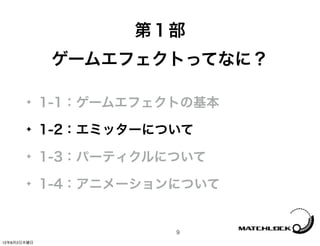 第１部
              ゲームエフェクトってなに？

       ✦     1-1：ゲームエフェクトの基本
       ✦     1-2：エミッターについて
       ✦     1-3：パーティクルについて
       ✦     1-4：アニメーションについて


                        9
12年8月2日木曜日
 