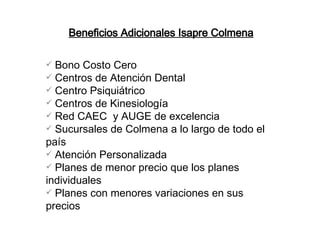 <ul><li>Beneficios Adicionales Isapre Colmena </li></ul><ul><li>Bono Costo Cero </li></ul><ul><li>Centros de Atención Dent...