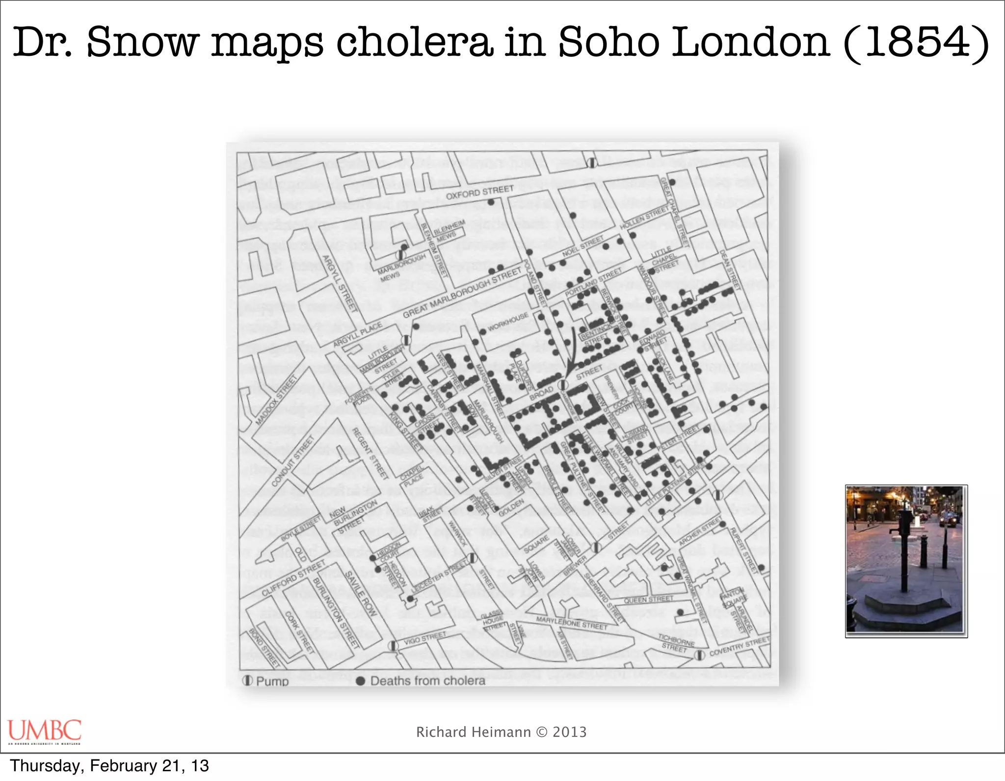 Dr. Snow maps cholera in Soho London (1854)




                            Richard Heimann © 2013

Thursday, February 21, 13
 