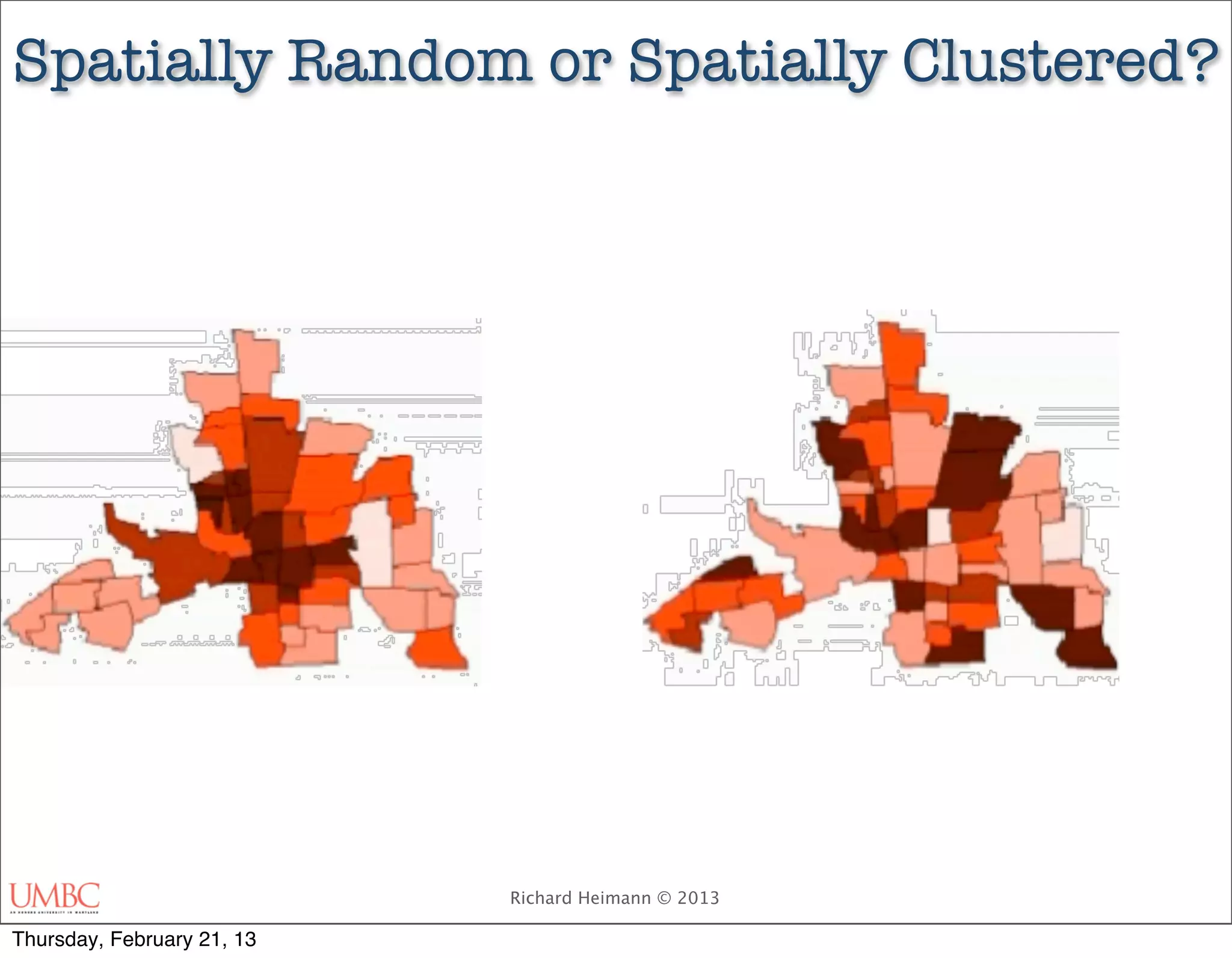 Spatially Random or Spatially Clustered?




                            Richard Heimann © 2013

Thursday, February 21, 13
 