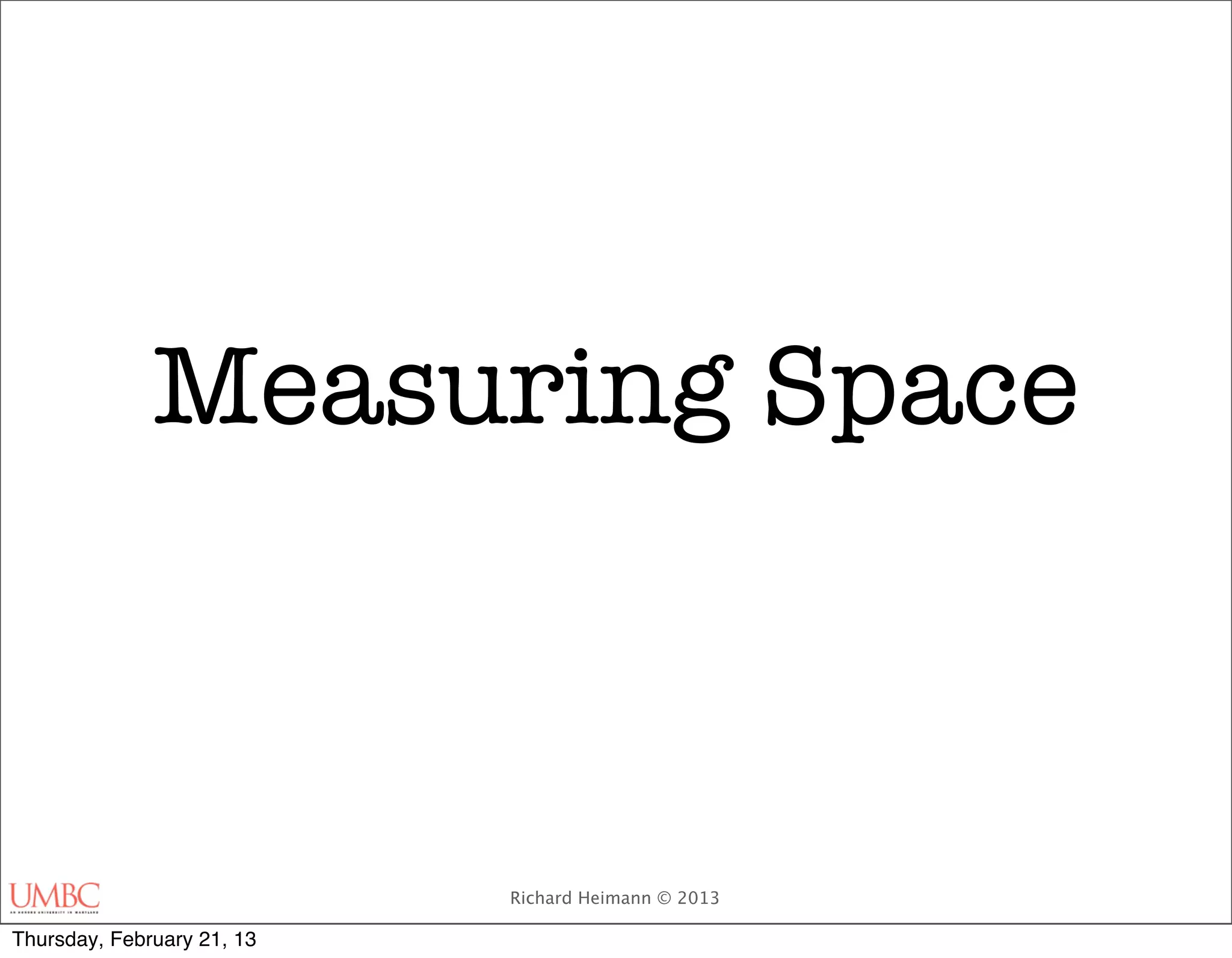 Measuring Space



                            Richard Heimann © 2013

Thursday, February 21, 13
 