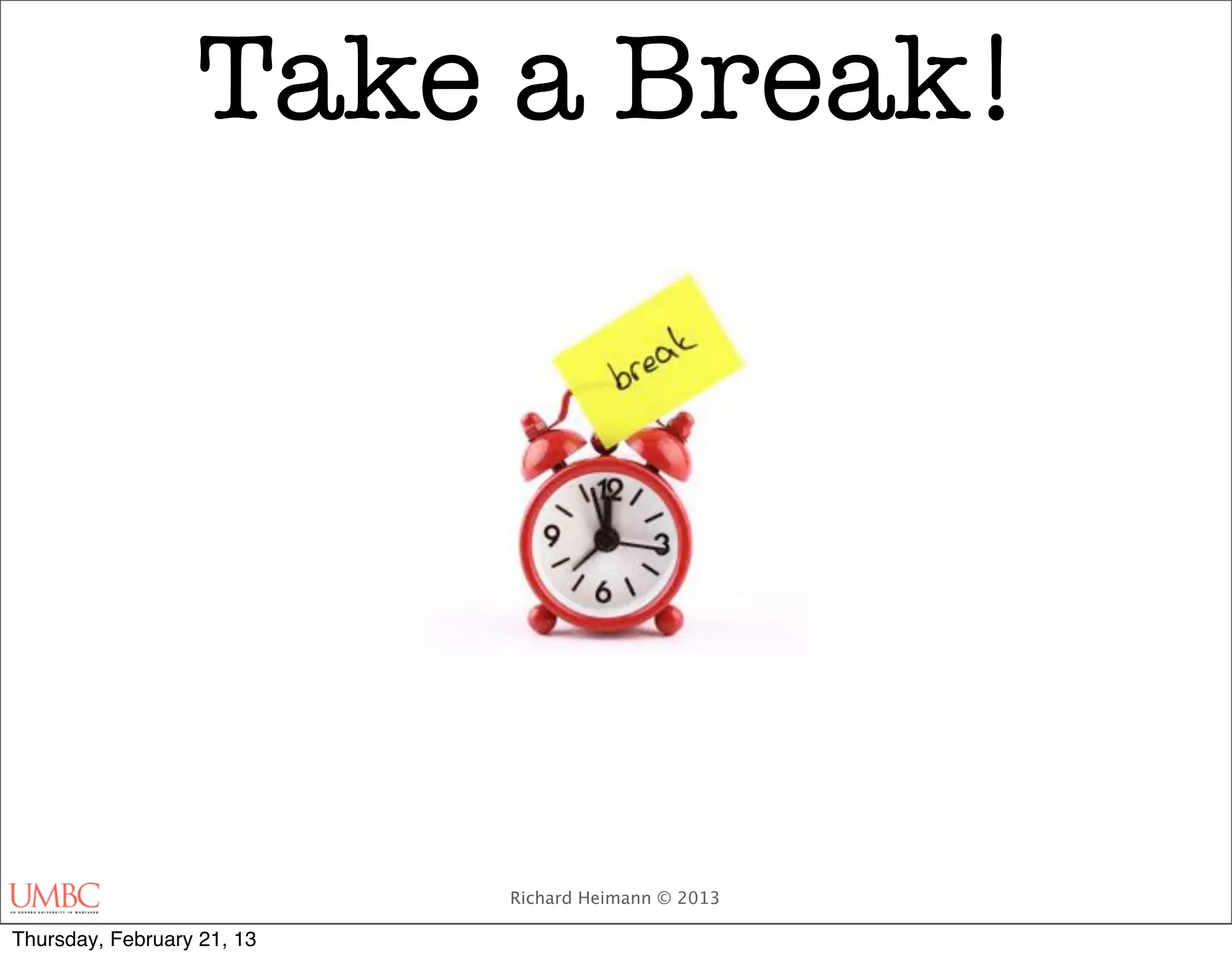 Take a Break!




                            Richard Heimann © 2013

Thursday, February 21, 13
 