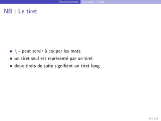 Environnements Ex-cursus : Tirets
NB : Le tiret
 - peut servir à couper les mots
un tiret seul est représenté par un tiret
deux tirets de suite signifient un tiret long
47 / 142
 