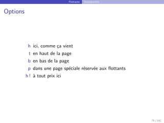 Flottants Introduction
Options
h ici, comme ça vient
t en haut de la page
b en bas de la page
p dans une page spéciale réservée aux flottants
h ! à tout prix ici
75 / 142
 