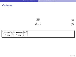 Formules mathématiques Sommes, intégrales et vecteurs
Vecteurs
−
→
AB (6)
|~
R − ~
b| (7)
 overrightarrow {AB}
| vec{R}−vec{b} |
96 / 142
 