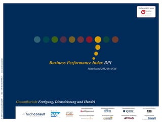 www.techconsult.de




                                                  Business Performance Index BPI
                                                                          Mittelstand 2012 D/A/CH
Tel.: +49 (0) 561/8109-0 |
|
© 2013 techconsult GmbH




                             Gesamtbericht Fertigung, Dienstleistung und Handel
 