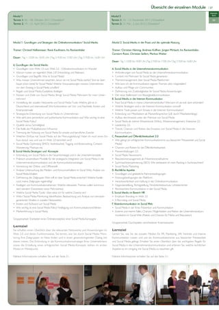 Übersicht der einzelnen Module                     | 27

                                                                                                                                                                                         Intensiv-
Modul 1                                                                                     Modul 2                                                                                        kurs
Termin 1: 06. - 08. Oktober 2011 | Düsseldorf                                               Termin 1: 10. - 12. November 2011 | Düsseldorf                                                 OK
Termin 2: 19. - 21. April 2012 | Düsseldorf                                                 Termin 2:                      Düsseldorf




Modul 1: Grundlagen und Strategien der Onlinekommunikation/ Social Media                    Modul 2: Social Media in der Praxis und die optimale Nutzung

Trainer: Christof Hafkemeyer, René Kaufmann, Ira Reckenthäler
                                                                                            Carstern Rossi, Christian Seifert, Markus Walter
Dauer: Tag 1: 10.00 bis 18.00 Uhr | Tag 2: 9.00 bis 17.00 Uhr | Tag 3: 9.00 bis 16.00 Uhr
                                                                                            Dauer: Tag 1: 10.00 bis 18.00 Uhr | Tag 2: 9.00 bis 17.00 Uhr | Tag 3: 9.00 bis 16.00 Uhr
A. Grundlagen der Social Media
                                                                                            A. Social Media in der Unternehmenskommunikation




  haupt schon bereit für Social Media? Welche Voraussetzungen müssen Unternehmen
  vor dem Einstieg in Social Media schaffen?



  nehmen?                                                                                   B. Social Media in der Internen Kommunikation

  Deutschland und international? Wie funktionieren sie? Vor- und Nachteile, Kosten und
  Krisenpotenziale



  Social Media Policy?



                                                                                               Kommunikation
                                                                                            C. Pressearbeit und Öffentlichkeitsarbeit 2.0

                                                                                               Media?
   Wanderung, Mashups etc.
B. Social Media-Strategien und -Konzepte



  Unternehmenskommunikation und die Kommunikationsstrategie

                                                                                            D. Rechtliche Aspekte
  Social Media-Inhalten

  nutzt meine Zielgruppe regelmäßig?

  ziert werden? (Generieren eines Mehrwertes)
                                                                                            E. Social Media im Bereich HR

  generierten Inhalten in sozialen Netzwerken
                                                                                            F. Krisenkommunikation im Social Web



                                                                                               munikation im Social Web (Risiken und Chancen für Marke und Reputation)
Gruppenarbeit: Erarbeiten eines Onlinekonzeptes/ einer Social Media-Kampagne
                                                                                            Gruppenarbeit: Durchspielen verschiedener Krisenszenarien
Lernziel
Sie erhalten einen Überblick über die relevanten Netzwerke und Anwendungen im               Lernziel
Web 2.0 und deren Funktionsweise, Sie lernen, wie Sie durch Social Media Moni-              Lernen Sie, wie Sie die sozialen Medien für PR, Marketing, HR, Vertrieb und Interne
                                                                                            Kommunikation nutzen und wie ein Kommunikationsmix aus klassischer Pressearbeit
diesen treten. Die Einbindung in die Kommunikationsstrategie Ihres Unternehmens             und Social Media gelingt. Erhalten Sie einen Überblick über die wichtigsten Regeln für
sowie die Erstellung eines erfolgreichen Social Media-Konzepts stehen im ersten             Social Media in der Unternehmenskommunikation und erfahren Sie, welche rechtlichen
Modul im Mittelpunkt.                                                                       Aspekte es im Umgang mit Social Media zu beachten gilt.

Nähere Informationen erhalten Sie auf der Seite 21.                                         Nähere Informationen erhalten Sie auf der Seite 21.
 