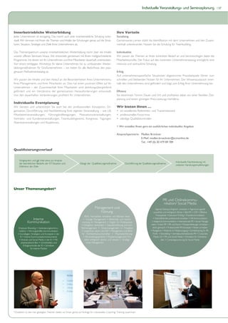 Individuelle Veranstaltungs- und Seminarplanung                      | 37




Innerbetriebliche Weiterbildung                                                                        Ihre Vorteile
                                                                                      -                Socializing
duell. Wir stimmen mit Ihnen die Themen und Inhalte der Schulungen genau auf die Struk-                                                                                                          -
turen, Situation, Strategie und Ziele Ihres Unternehmens ab.                                           menhalt untereinander. Nutzen Sie die Schulung für Teambuilding.

Das Themenspektrum unserer innerbetrieblichen Weiterbildung reicht über die Inhalte                    Individualität
unserer offenen Seminare hinaus. Wir entwickeln gemeinsam mit Ihnen maßgeschneiderte                   Wir passen die Themen an Ihren konkreten Bedarf an und berücksichtigen dabei die
Programme, mit denen wir Ihr Unternehmen und Ihre Mitarbeiter dauerhaft unterstützen.
Von einem eintägigen Workshop für kleine Unternehmen bis zu umfassenden Weiter-                        intensive und vertrauliche Schulung.
bildungsmaßnahmen für Großunternehmen – wir bieten für alle Bedürfnisse den pass-
genauen Maßnahmenkatalog an.                                                                           Erfolg

Wir passen die Inhalte und den Ablauf an die Besonderheiten Ihres Unternehmens,                        schnellen und bleibenden Nutzen für Ihr Unternehmen. Der Wissensaustausch inner-
Ihres Managements und Ihrer Mitarbeiter an. Dies hat einen positiven Effekt auf Ihr                    halb des Unternehmens wird gefördert und trägt zum Erfolg Ihrer Unternehmung bei.
Unternehmen – der Zusammenhalt Ihrer Mitarbeiter wird abteilungsübergreifend
gefördert und ein Verständnis der gemeinsamen Herausforderungen entwickelt.
                                                                                                                                                                                                 -
                                                                                                       planung und einem günstigen Preis-Leistungs-Verhältnis.
Individuelle Eventplanung
Wir beraten und unterstützen Sie auch bei der professionellen Konzeption, Or-                          Wir bieten Ihnen …
ganisation, Durchführung und Nachbereitung Ihrer eigenen Veranstaltung – wie z.B.
Mitarbeiterveranstaltungen, Führungskräftetagungen, Motivationsveranstaltungen,
Vertriebs- und Kundenveranstaltungen, Teambuildingevents, Kongresse, Tagungen,
Abendveranstaltungen und Roadshows.
                                                                                                       > Wir erstellen Ihnen gern ein ausführliches individuelles Angebot.

                                                                                                       Ansprechpartnerin: Madlen Brückner
                                                                                                                          E-Mail: madlen.brueckner@scmonline.de
                                                                                                                          Tel.: +49 (0) 30 479 89 789




     Vorgespräch und ggf. Interviews zur Analyse
                                                                                                                                                            Individuelle Nachbereitung mit
     der betrieblichen Bedarfe, der IST-Situation und             Design der Qualifizierungsmaßnahme            Durchführung der Qualifizierungsmaßnahme
                                                                                                                                                            weiteren Handlungsempfehlungen
     Definition der Ziele




Unser Themenangebot*


                                                                                                                                                    PR und Onlinekommu-
                                                                                                                                                     nikation/ Social Media
                                                                                 Management und
                                                                                    Führung                                                                                      Effektive
                                                                       BWL: Kennzahlen verstehen und Bilanzen lesen
                Interne                                                                                               -
             Kommunikation                                                                                                                                                                   -

                                            -


                                                                                                                      -                                                                  -

                                                                        sches Management

                für interne Medien




*Zusätzlich zu den hier gezeigten Themen stellen wir Ihnen gerne auf Anfrage Ihr individuelles Coaching/ Training zusammen.
 