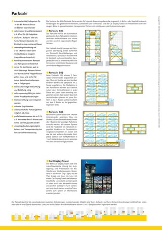 Parksafe
10 bis 80 Autos in bis zu
30 Ebenen übereinander
sehr kleiner Grundﬂächenbedarf,
z.B. 47 m2 für 59 Parkplätze
als Turm-, Schacht- oder als
Turm/Schacht-Variante mit
Einfahrt in einer mittleren Ebene
mehrreihige Anordnung mit
2 bis 3 Reihen neben dem
Vertikalförderer möglich
(Leerplätze erforderlich)
keine raumintensiven Rampen
und Fahrgassen erforderlich
sicher für den Nutzer, weil er

Die Systeme der Wöhr Parksafe-Serie werden für folgende Anwendungsbereiche eingesetzt: In Wohn- oder Geschäftshäusern,
Parkanlagen des gewerblichen Bereichs, Gemeinden und Kommunen. Und der Car Display Tower zum Präsentieren von Fahrzeugen. Meist in glasverkleideten, transparenten Türmen von Autohäusern oder Autovermietungen.

Parksafe 580
Der Parksafe 580 ist ein automatisch
gesteuertes Auto-Parksystem mit einem
zentralen Vertikalförderer und rechts
und links von ihm angeordneten Regalfächern.
Der Parksafe macht Rampen und Fahrgassen überﬂüssig, bietet Sicherheit
vor Diebstahl, Beschädigungen und
Vandalismus, spart teure Haustechnik
im Vergleich zu konventionellen Garagenbauten und ist umweltfreundlich im
Sinne einer verdichteten Bauweise und
verminderter Abgasimmission.

nicht über enge Rampen fahren
und durch dunkle Treppenhäuser
gehen muss und sicher für
Autos (keine Beschädigungen
wie in Tiefgaragen)
keine aufwändige Beleuchtung
und Belüftung nötig
sehr anpassungsfähig an individuelle Projektanforderungen
Drehvorrichtung kann integriert
werden
schnelle Zugriffszeiten

Parksafe 582
Beim Parksafe 582 können 2 Parkraster hintereinander angeordnet werden. Über ein Shuttle auf dem Vertikalförderer werden die Stellplätze im 2.
Raster angefahren. Die Stellplätze in
den Parkebenen können auch seitlich
neben dem Vertikalförderer in jeder
Ebene ein-, zwei- oder dreireihig vorgesehen werden. Das System lässt sich
»durchfahrbar« planen mit einer Einfahrt in das 1. Raster und der Ausfahrt
aus dem 2. Raster auf der gegenüberliegenden Seite.

unterschiedliche Fahrzeughöhen
möglich, z.B. Vans
große Reiselimousinen bis zu 2,5 t,
z.B. Mercedes-Benz S-Klasse und
SUVs, können geparkt werden
vielseitige Bedienungsmöglichkeiten: vom Transponderchip bis
hin zur Funkfernsteuerung

Parksafe 583
Bei diesem System lassen sich 3 Raster
hintereinander anordnen. Über ein
Shuttle auf dem Vertikalförderer können
alle 3 Raster in der jeweiligen Parkebene
erreicht werden. Mit diesem System
wird die Flexibilität für individuell an gepaßte Strukturen an Grundstücksvorgaben komplettiert. Es lassen sich
wie bei den anderen Parksafes Stellplätze seitlich vom Vertikalförderer in
1 bis 3 Reihen links und rechts anordnen
mit allen Variationsmöglichkeiten.

Car Display Tower
Die Wöhr Car Display Tower sind eine
zukunftsweisende Lösung der Auto lagerung und Präsentation für KfzHändler und Niederlassungen. Besonders in attraktiven City-Lagen, wo der
Platz knapp und teuer ist, kann mit
einem Car Display Tower die Präsentationsﬂäche vervielfacht und der »point
of sale« durch den werbewirksamen
und weithin sichtbaren Turm verbessert und durch die neu erreichte Transparenz zum »point of information«
erweitert werden.

Der Parksafe kann für die verschiedensten baulichen Anforderungen realisiert werden: Möglich sind Turm-, Schacht- und Turm/Schacht-Anordnungen mit Einfahrten unten,
oben oder in einer Ebene dazwischen. Links und rechts neben dem Vertikalförderer können 1 bis 3 Stellplatzreihen angeordnet werden.

Copyright 2009. Alle Bilder und Inhalte sind urheberrechtlich geschützt und dürfen nur mit ausdrücklicher Genehmigung der Firma Otto Wöhr Gmbh verwendet werden. Stand 01.2009 C027-0085

Automatisches Parksystem für

 