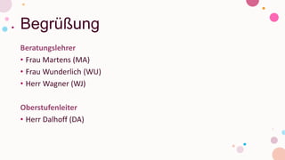 Begrüßung
Beratungslehrer
• Frau Martens (MA)
• Frau Wunderlich (WU)
• Herr Wagner (WJ)
Oberstufenleiter
• Herr Dalhoff (DA)
 
