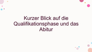 Kurzer Blick auf die
Qualifikationsphase und das
Abitur
 